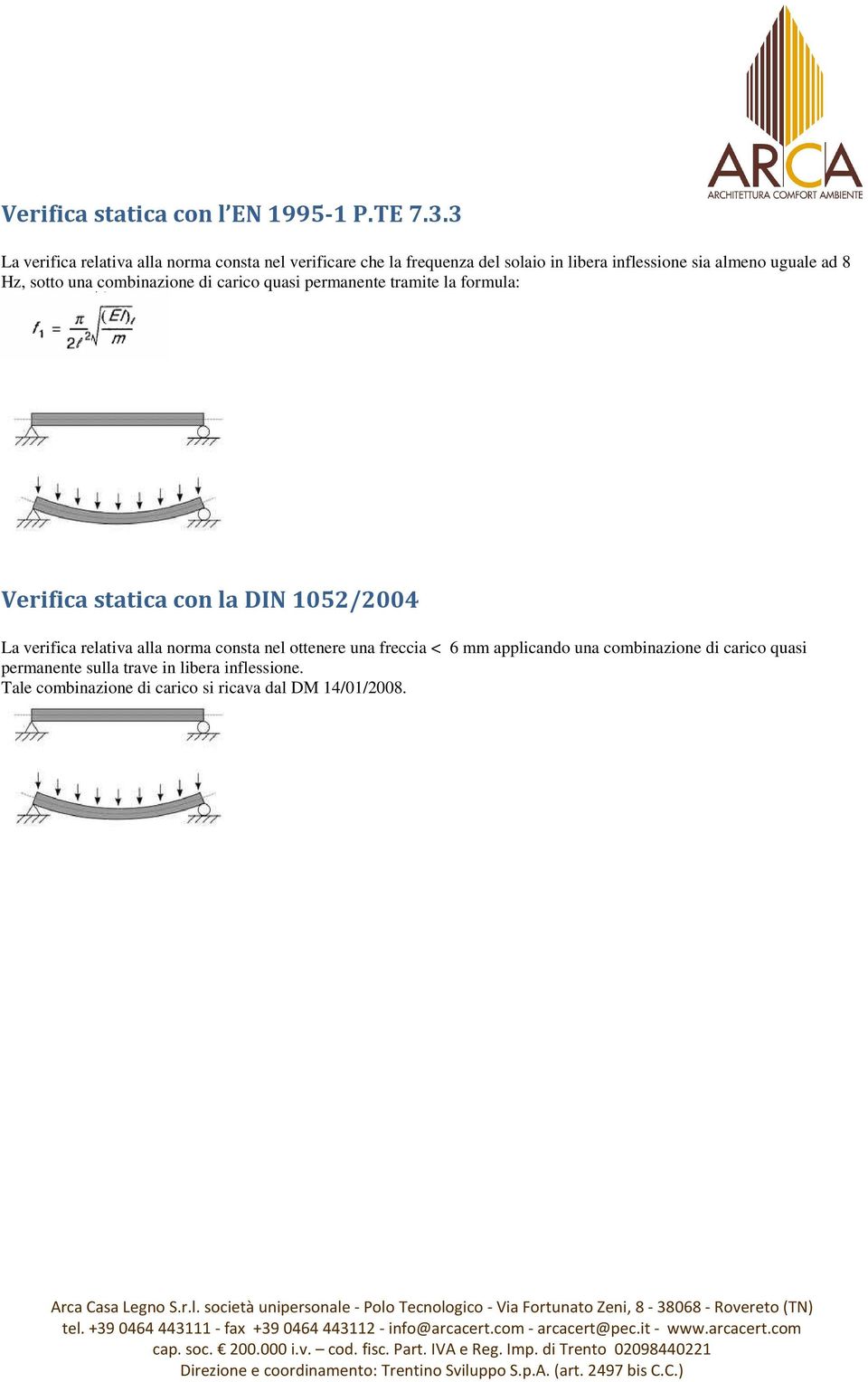 ad 8 Hz, sotto una combinazione di carico quasi permanente tramite la formula: Verifica statica con la DIN 1052/2004 La