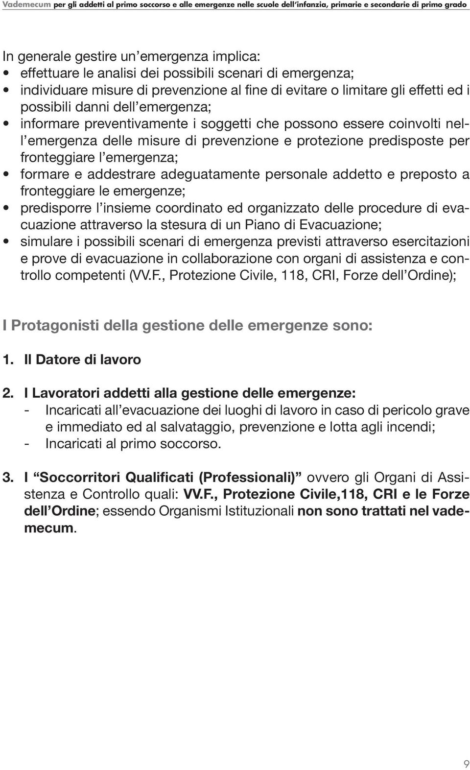 addestrare adeguatamente personale addetto e preposto a fronteggiare le emergenze; predisporre l insieme coordinato ed organizzato delle procedure di evacuazione attraverso la stesura di un Piano di