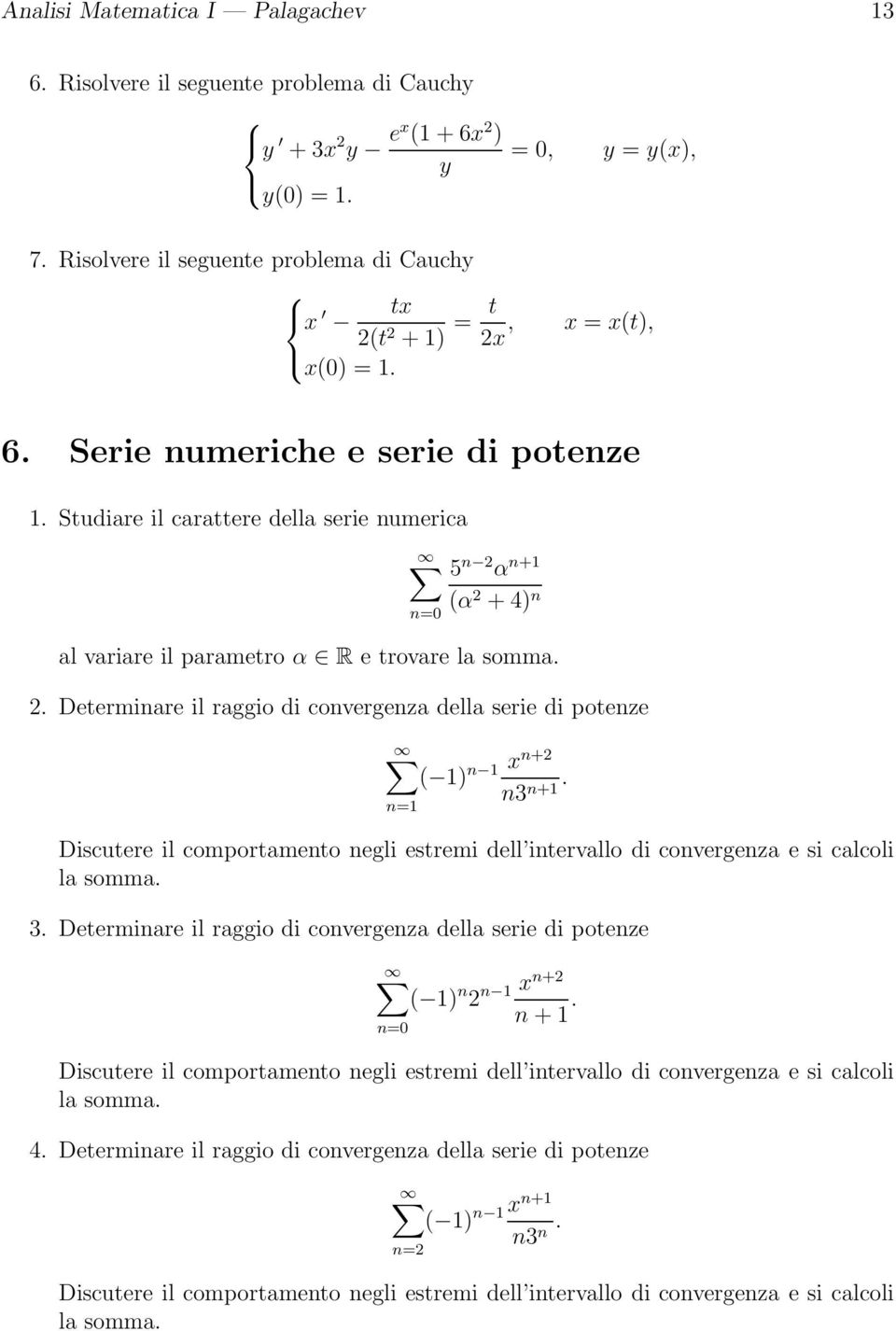 potenze ) n= n n+2 n3 n+ Discutere il comportamento negli estremi dell intervallo di convergenza e si calcoli la somma 3 Determinare il raggio di convergenza della serie di potenze ) n 2 n= n n+2 n +