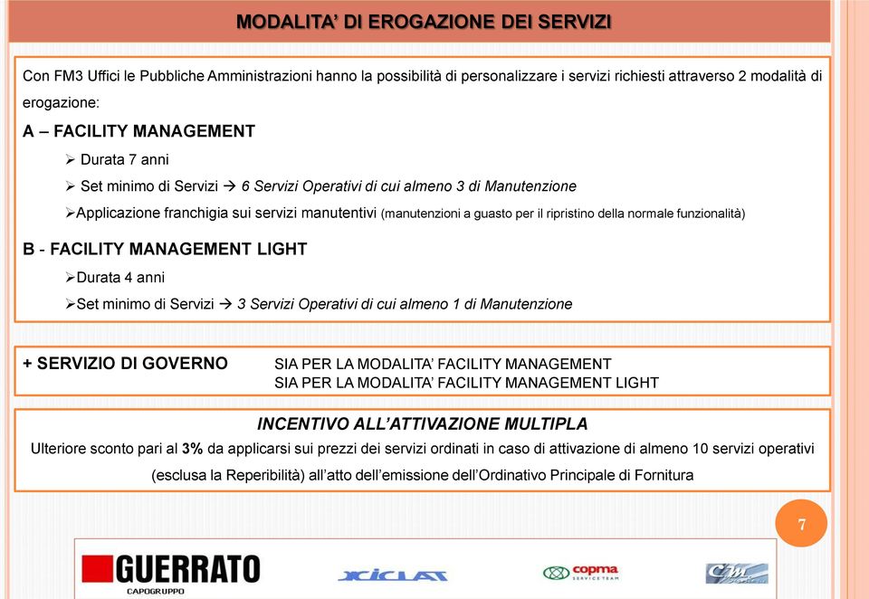 funzionalità) B - FACILITY MANAGEMENT LIGHT Durata 4 anni Set minimo di Servizi 3 Servizi Operativi di cui almeno 1 di Manutenzione + SERVIZIO DI GOVERNO SIA PER LA MODALITA FACILITY MANAGEMENT SIA