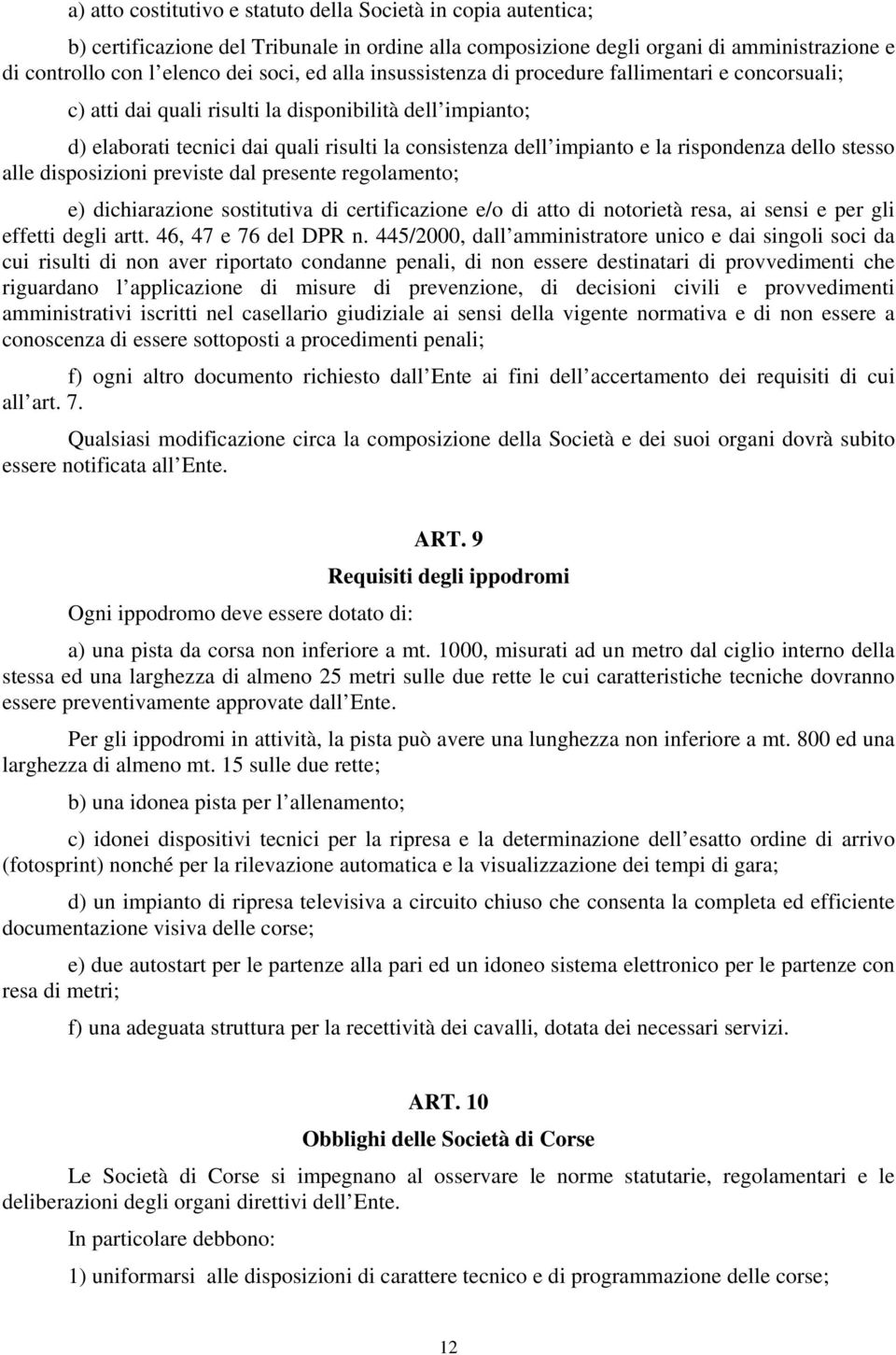 rispondenza dello stesso alle disposizioni previste dal presente regolamento; e) dichiarazione sostitutiva di certificazione e/o di atto di notorietà resa, ai sensi e per gli effetti degli artt.