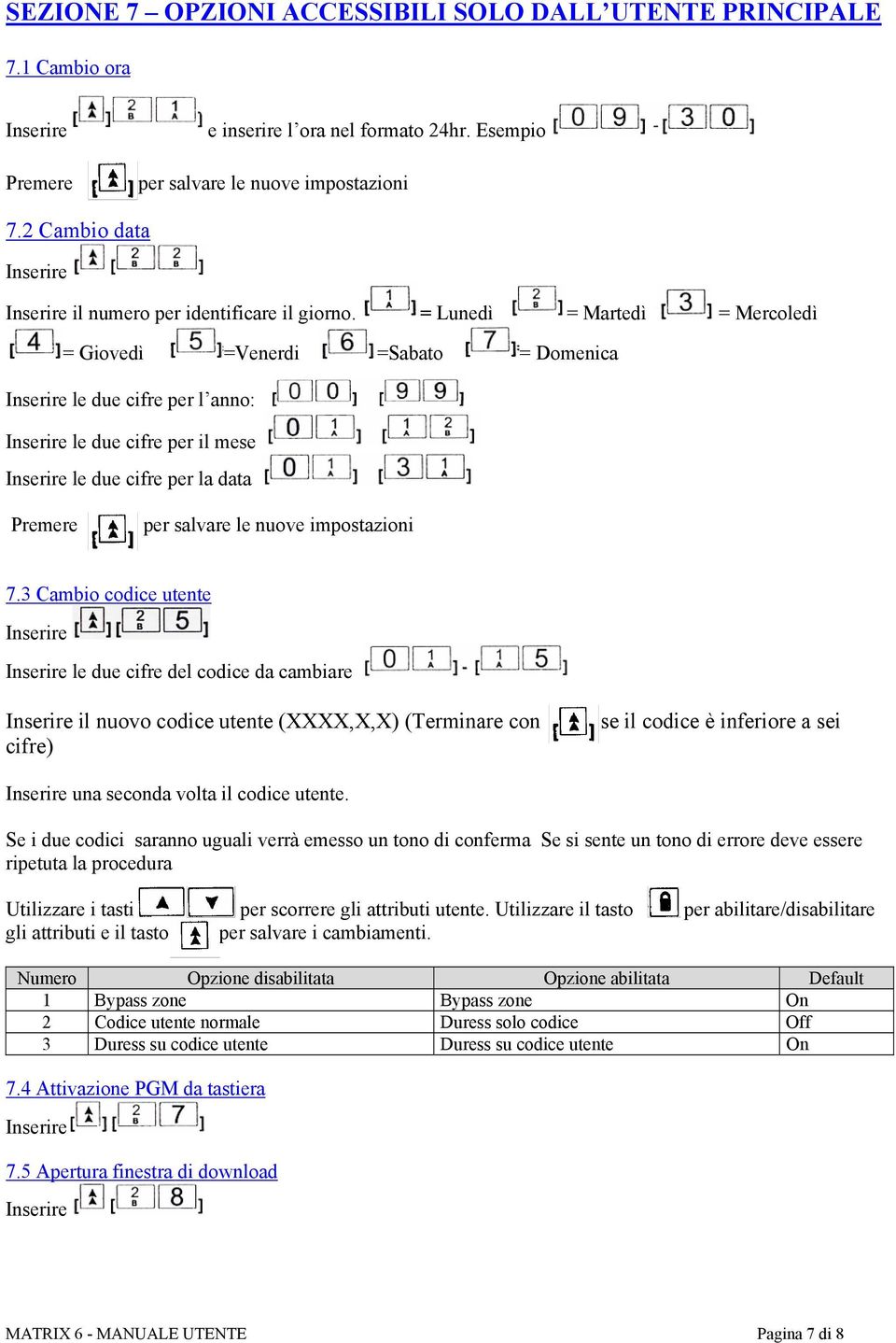 = Lunedì = Martedì = Mercoledì = Giovedì =Venerdi =Sabato = Domenica le due cifre per l anno: le due cifre per il mese le due cifre per la data per salvare le nuove impostazioni 7.