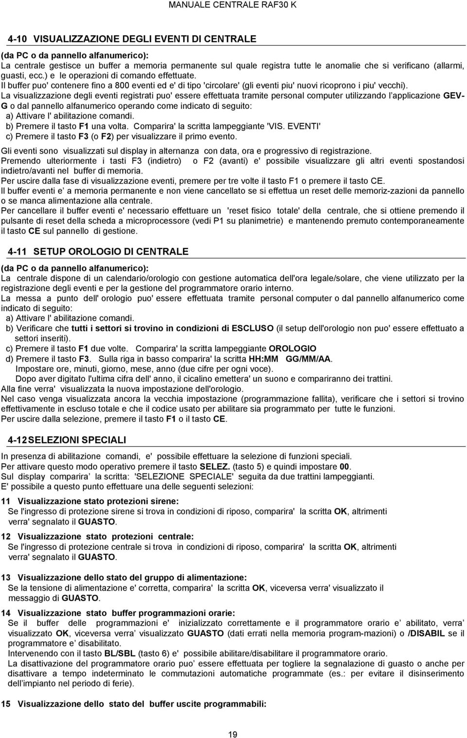 La visualizzazione degli eventi registrati puo' essere effettuata tramite personal computer utilizzando l applicazione GEV- G o dal pannello alfanumerico operando come indicato di seguito: a)