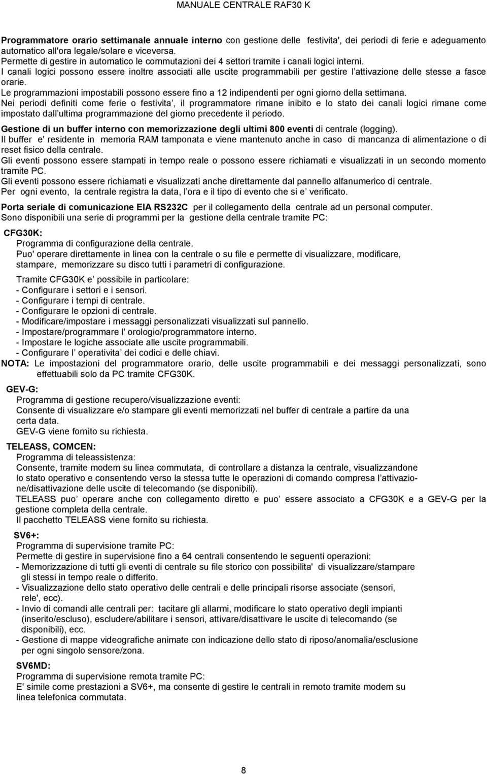 I canali logici possono essere inoltre associati alle uscite programmabili per gestire l attivazione delle stesse a fasce orarie.