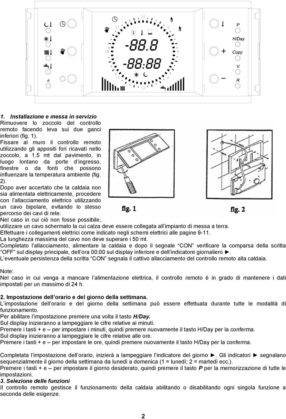 5 mt dal pavimento, in luogo lontano da porte d ingresso, finestre o da fonti che possono influenzare la temperatura ambiente (fig. 2).