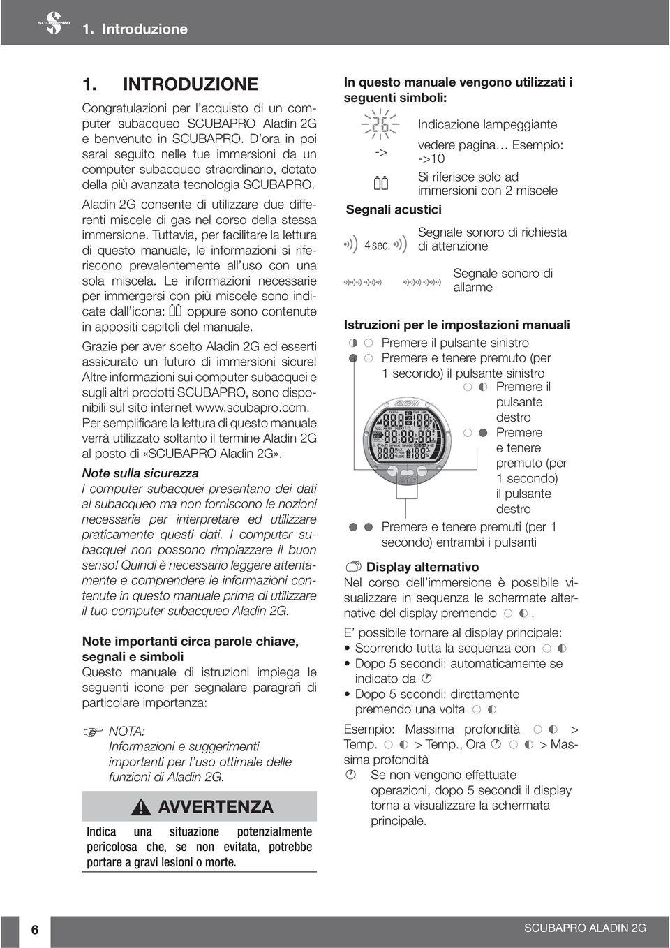 Aladin 2G consente di utilizzare due differenti miscele di gas nel corso della stessa immersione.