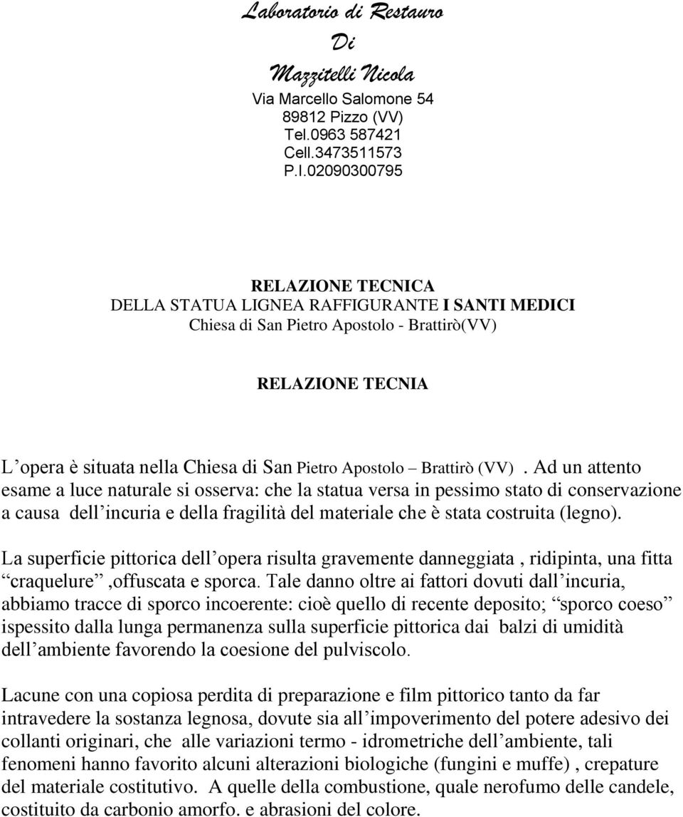 Brattirò (VV). Ad un attento esame a luce naturale si osserva: che la statua versa in pessimo stato di conservazione a causa dell incuria e della fragilità del materiale che è stata costruita (legno).