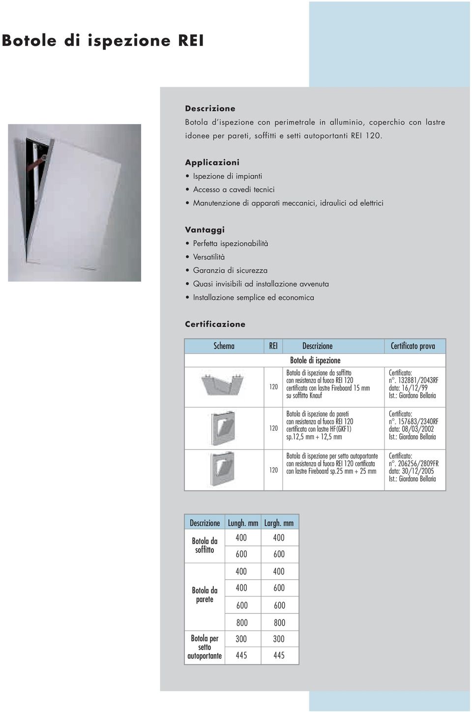 invisibili ad installazione avvenuta Installazione semplice ed economica Certificazione Schema REI Descrizione Botole di ispezione Botola di ispezione da soffitto con resistenza al fuoco REI