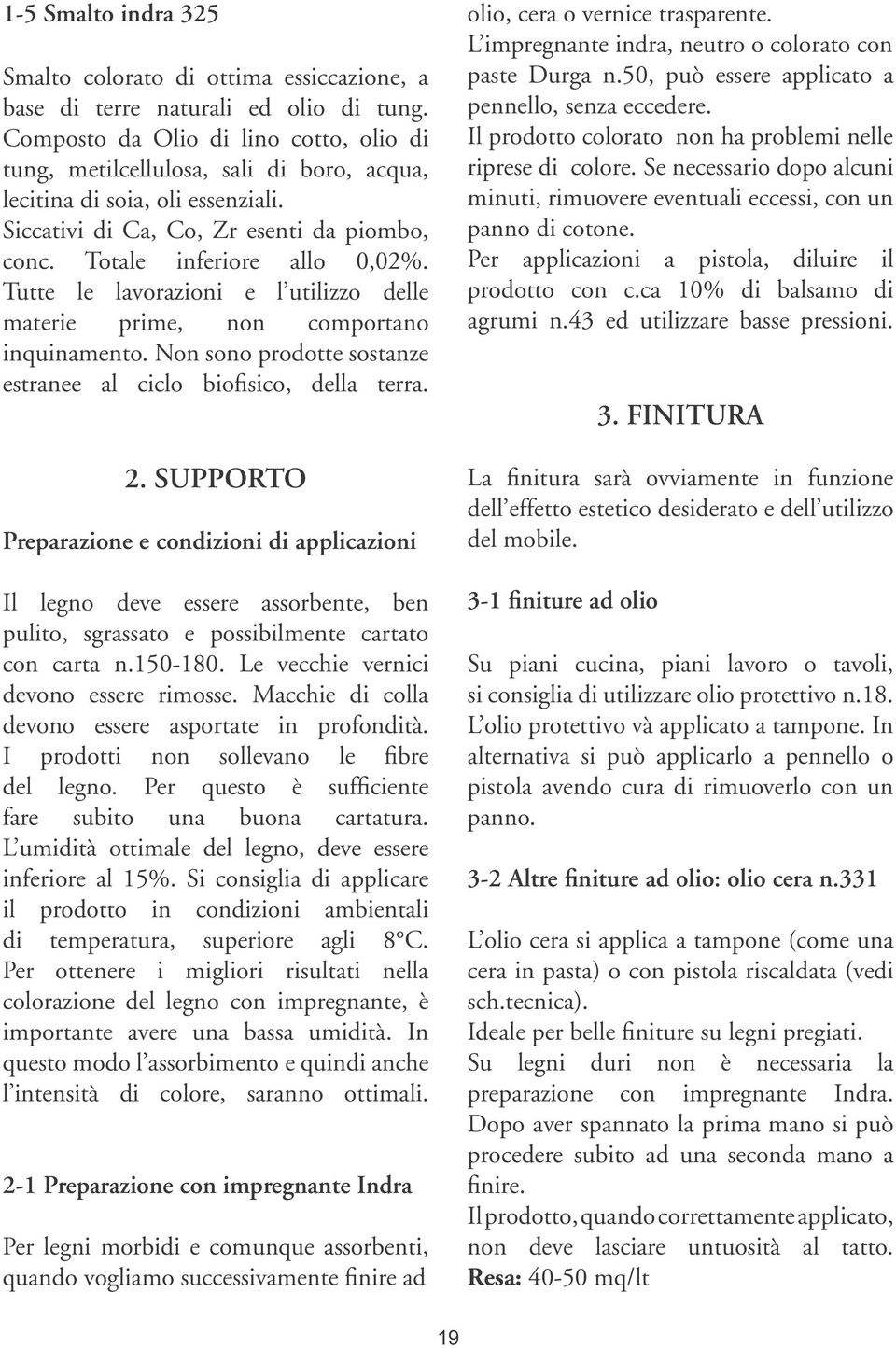 Tutte le lavorazioni e l utilizzo delle materie prime, non comportano inquinamento. Non sono prodotte sostanze estranee al ciclo biofisico, della terra. 2.