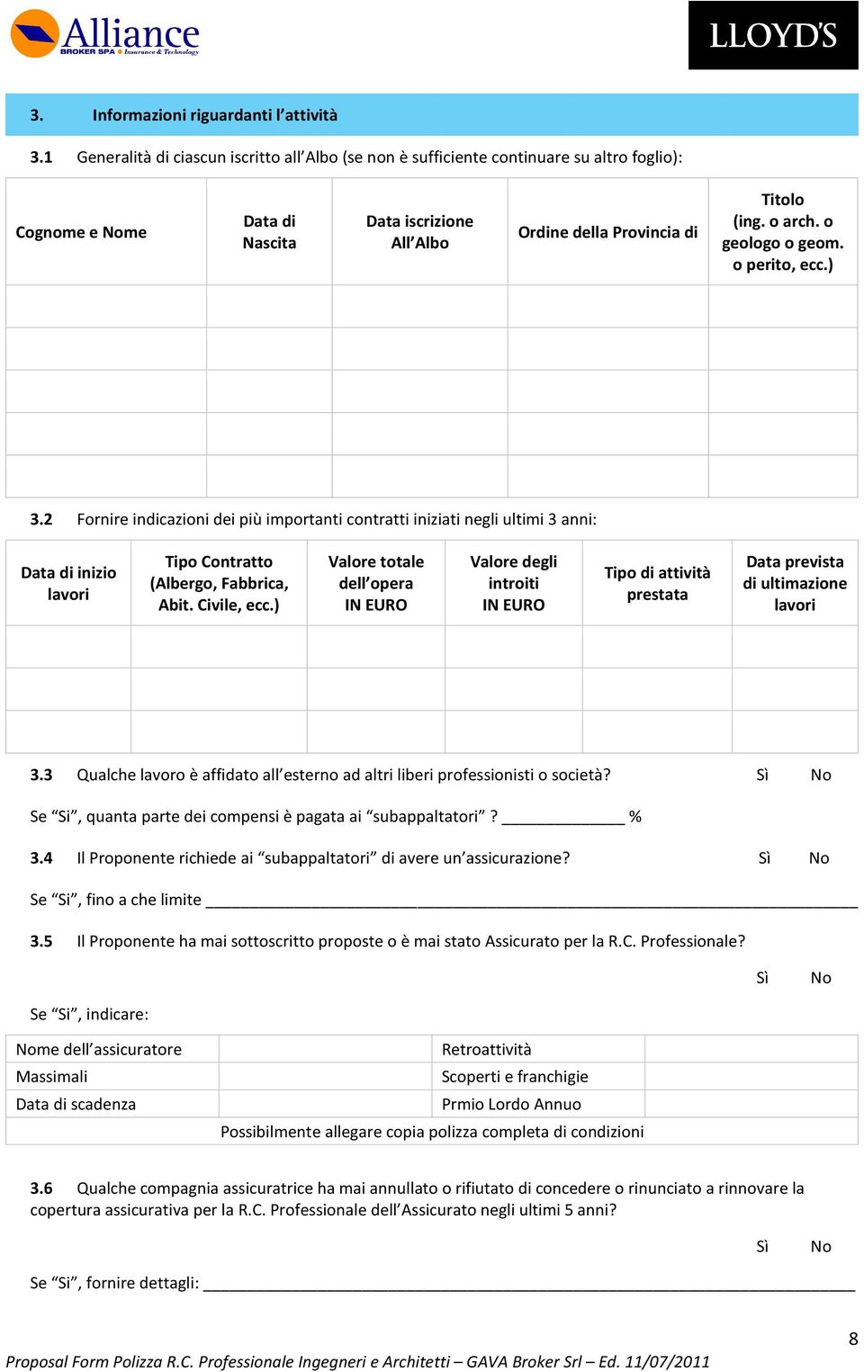 o geologo o geom. o perito, ecc.) 3.2 Fornire indicazioni dei più importanti contratti iniziati negli ultimi 3 anni: Data di inizio lavori Tipo Contratto (Albergo, Fabbrica, Abit. Civile, ecc.