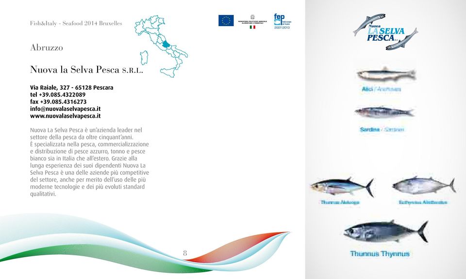È specializzata nella pesca, commercializzazione e distribuzione di pesce azzurro, tonno e pesce bianco sia in Italia che all estero.