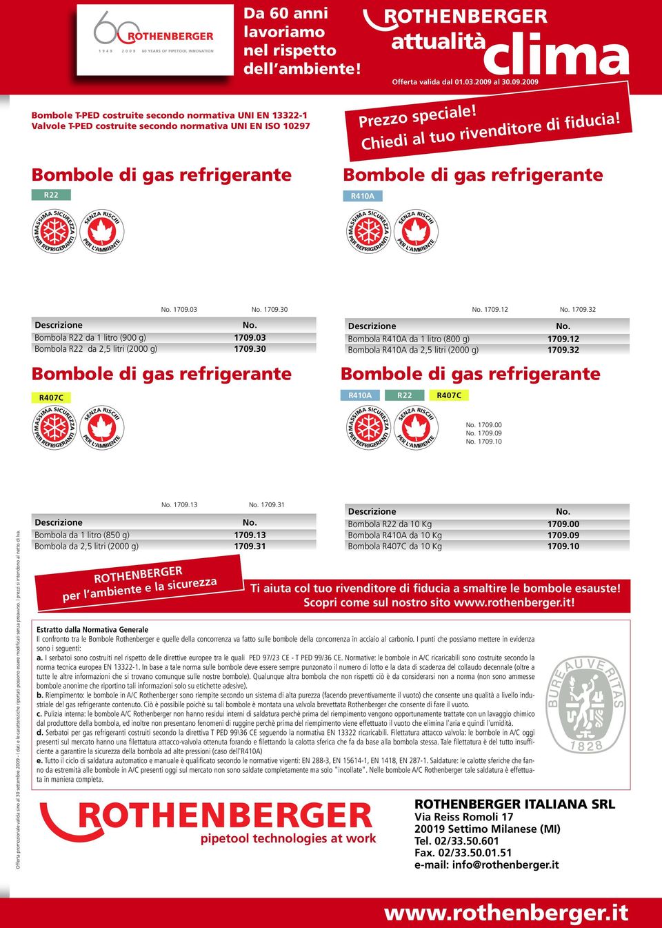 32 Bombola R410A da 1 litro (800 g) 1709.12 Bombola R410A da 2,5 litri (2000 g) 1709.32 R410A R22 R407C REFRIGERANTI REFRIGERANTI 1709.00 1709.09 1709.10 1709.13 1709.