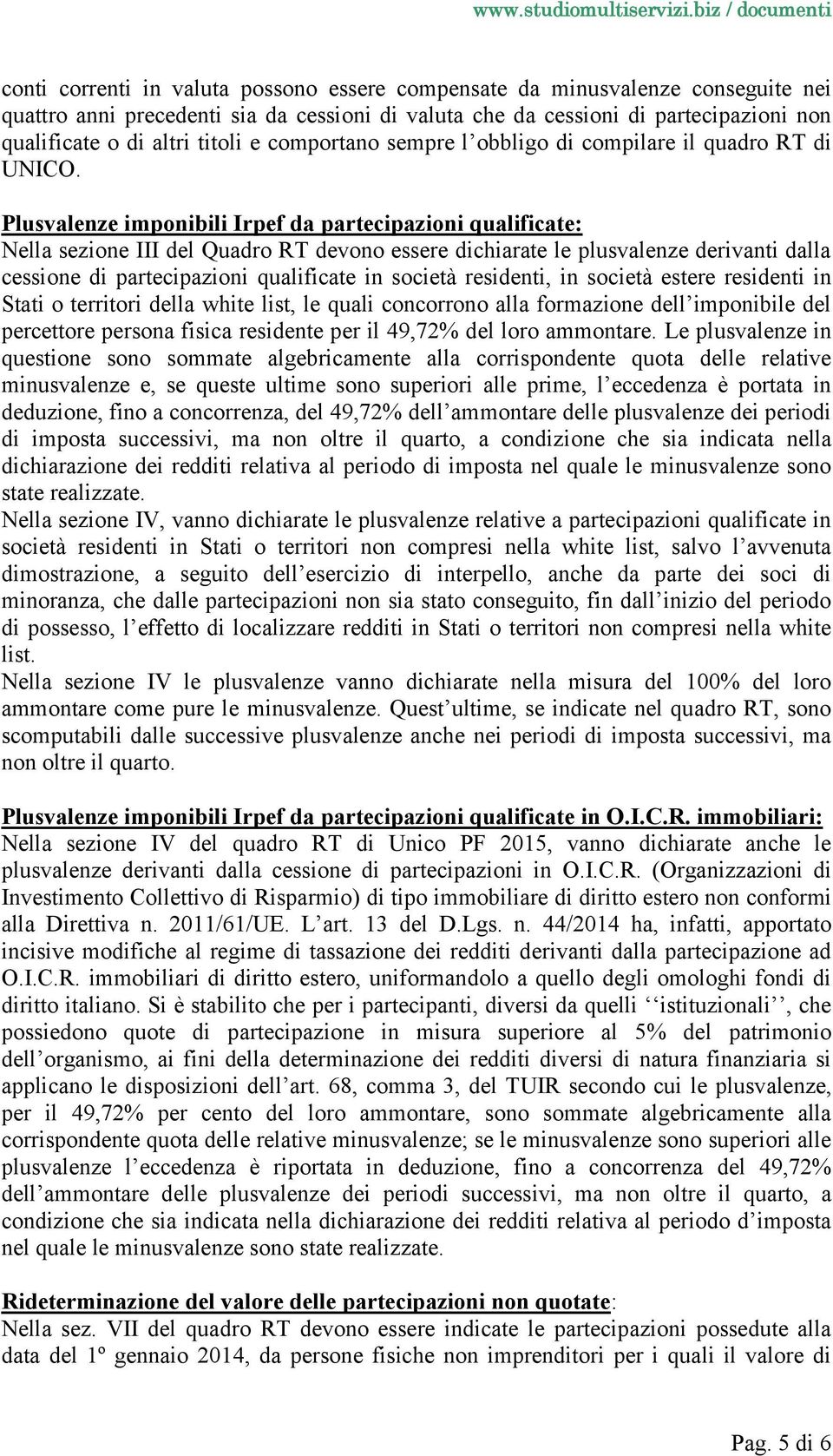 Plusvalenze imponibili Irpef da partecipazioni qualificate: Nella sezione III del Quadro RT devono essere dichiarate le plusvalenze derivanti dalla cessione di partecipazioni qualificate in società