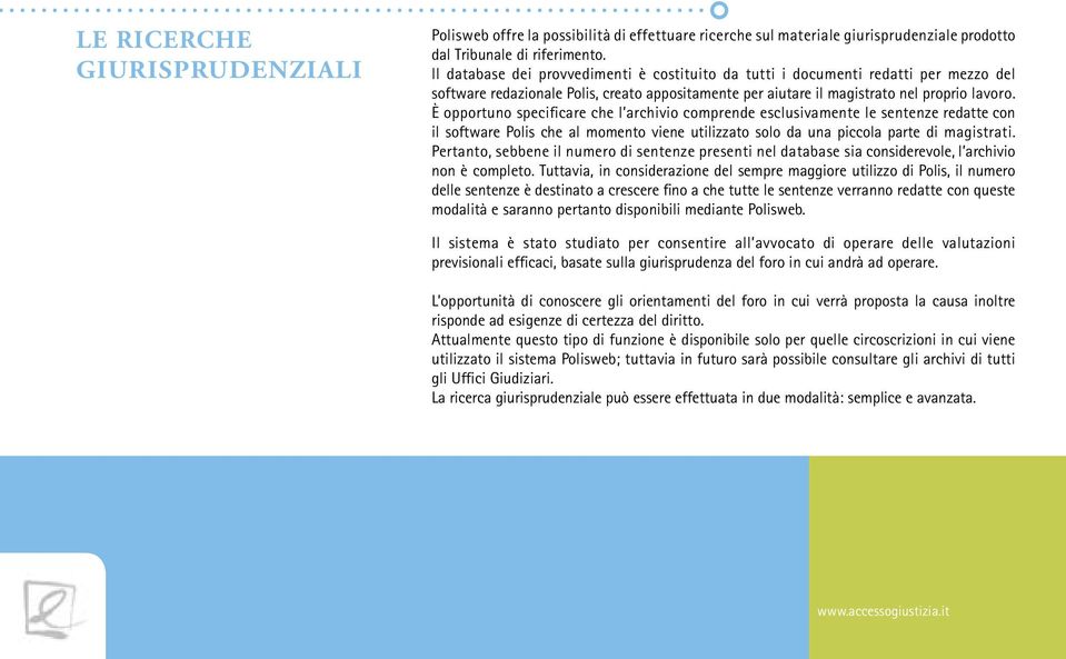 È opportuno specificare che l archivio comprende esclusivamente le sentenze redatte con il software Polis che al momento viene utilizzato solo da una piccola parte di magistrati.