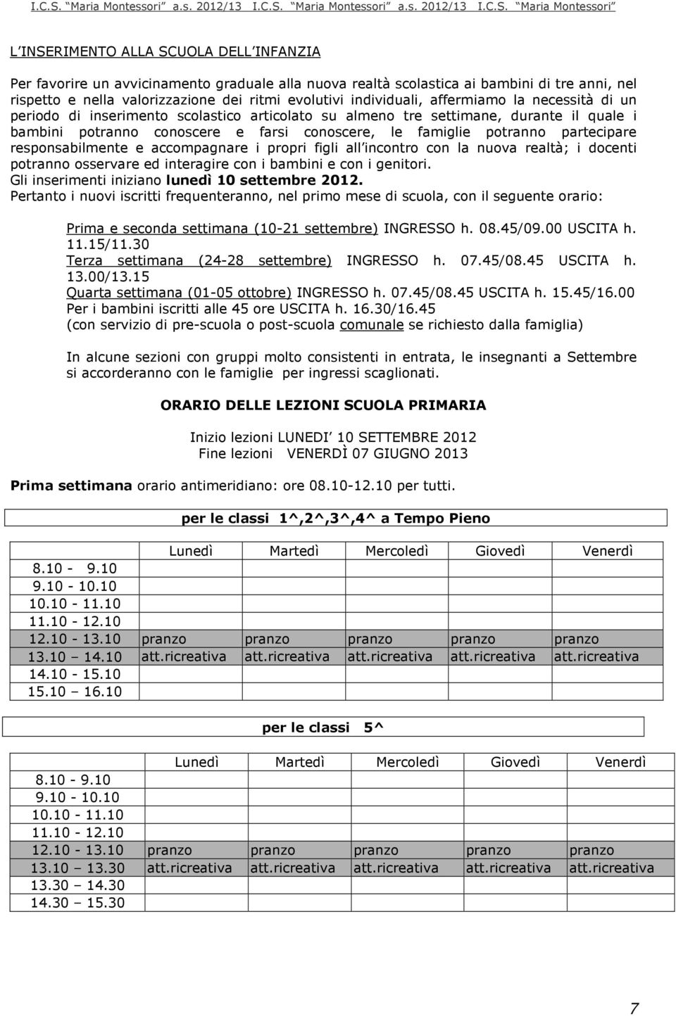 partecipare responsabilmente e accompagnare i propri figli all incontro con la nuova realtà; i docenti potranno osservare ed interagire con i bambini e con i genitori.