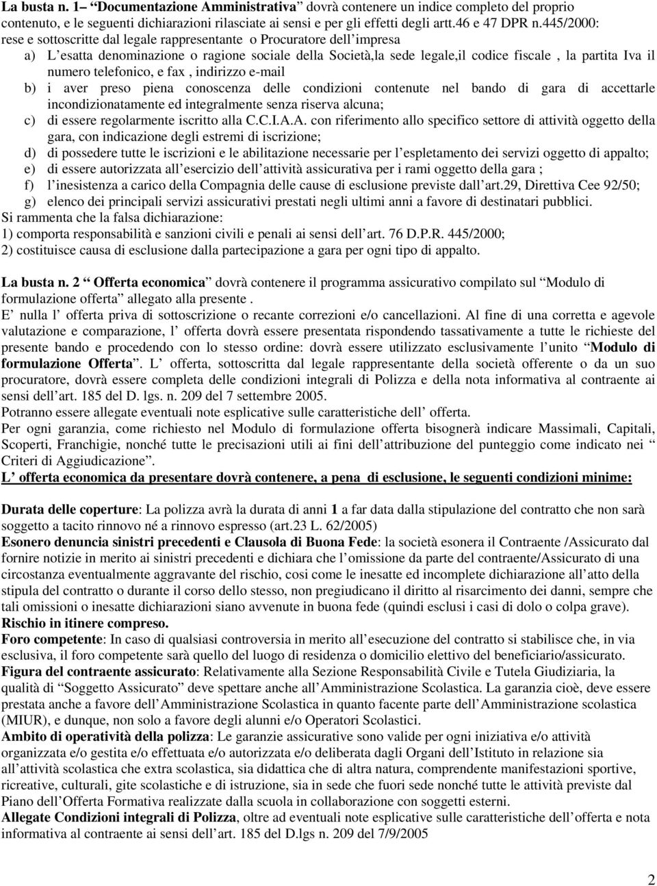 telefonico, e fax, indirizzo e-mail b) i aver preso piena conoscenza delle condizioni contenute nel bando di gara di accettarle incondizionatamente ed integralmente senza riserva alcuna; c) di essere