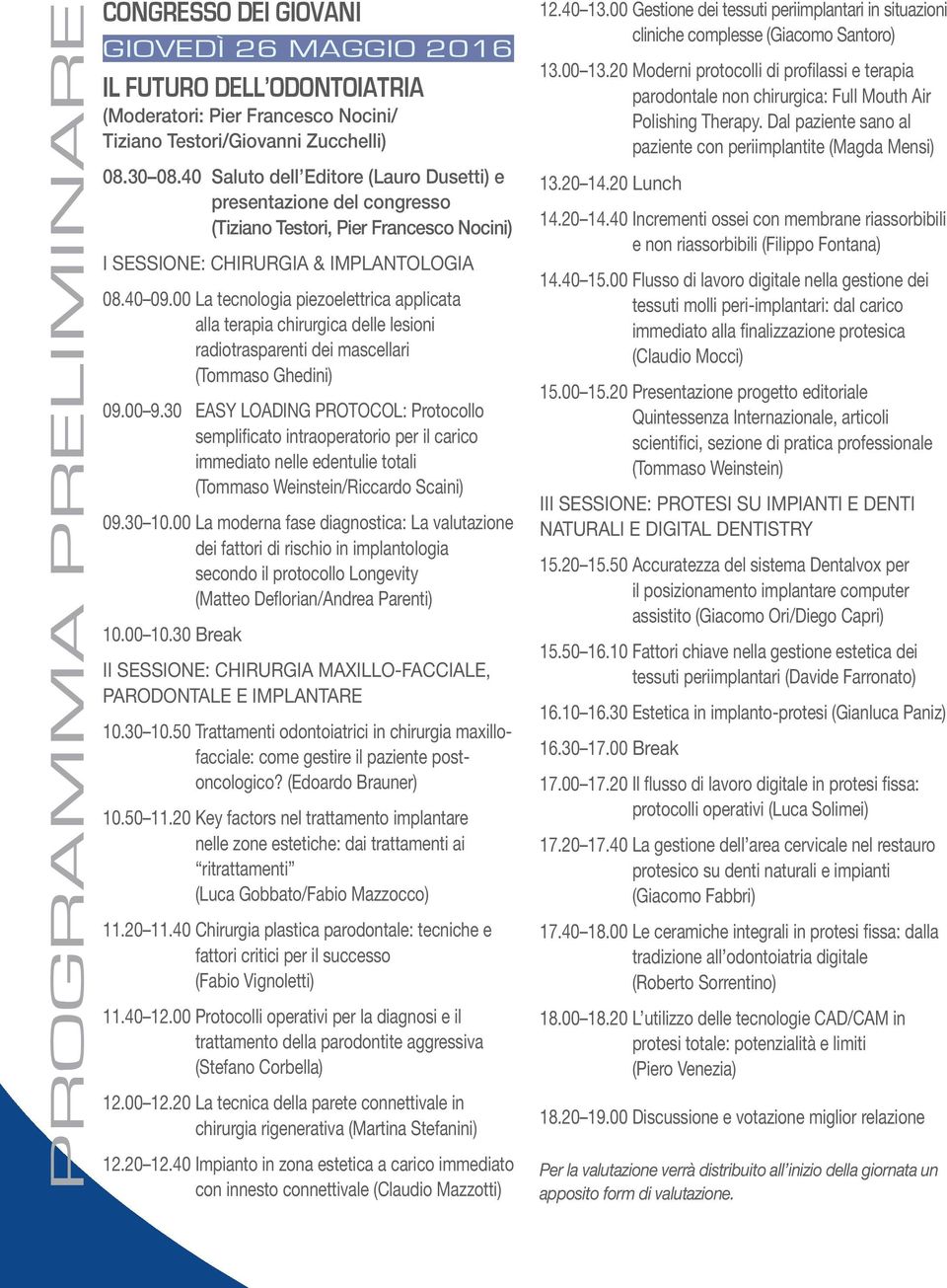 00 La tecnologia piezoelettrica applicata alla terapia chirurgica delle lesioni radiotrasparenti dei mascellari (Tommaso Ghedini) 09.00 9.