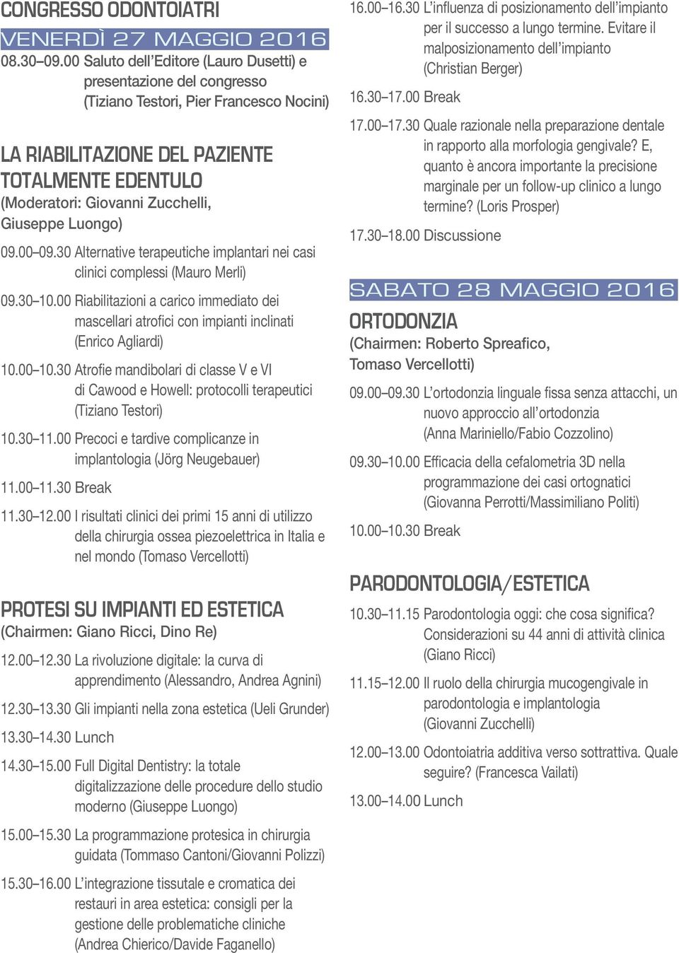 Giuseppe Luongo) 09.00 09.30 Alternative terapeutiche implantari nei casi clinici complessi (Mauro Merli) 09.30 10.