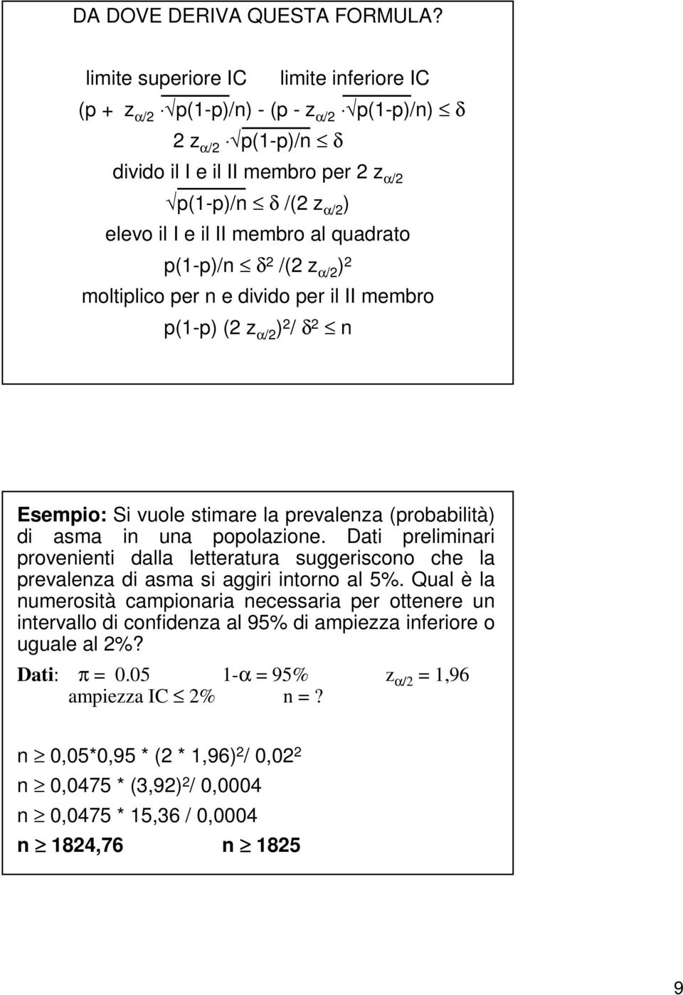 quadrato p(1-p)/n δ 2 /(2 z α/2 ) 2 moltiplico per n e divido per il II membro p(1-p) (2 z α/2 ) 2 / δ 2 n Esempio: Si vuole stimare la prevalenza (probabilità) di asma in una popolazione.