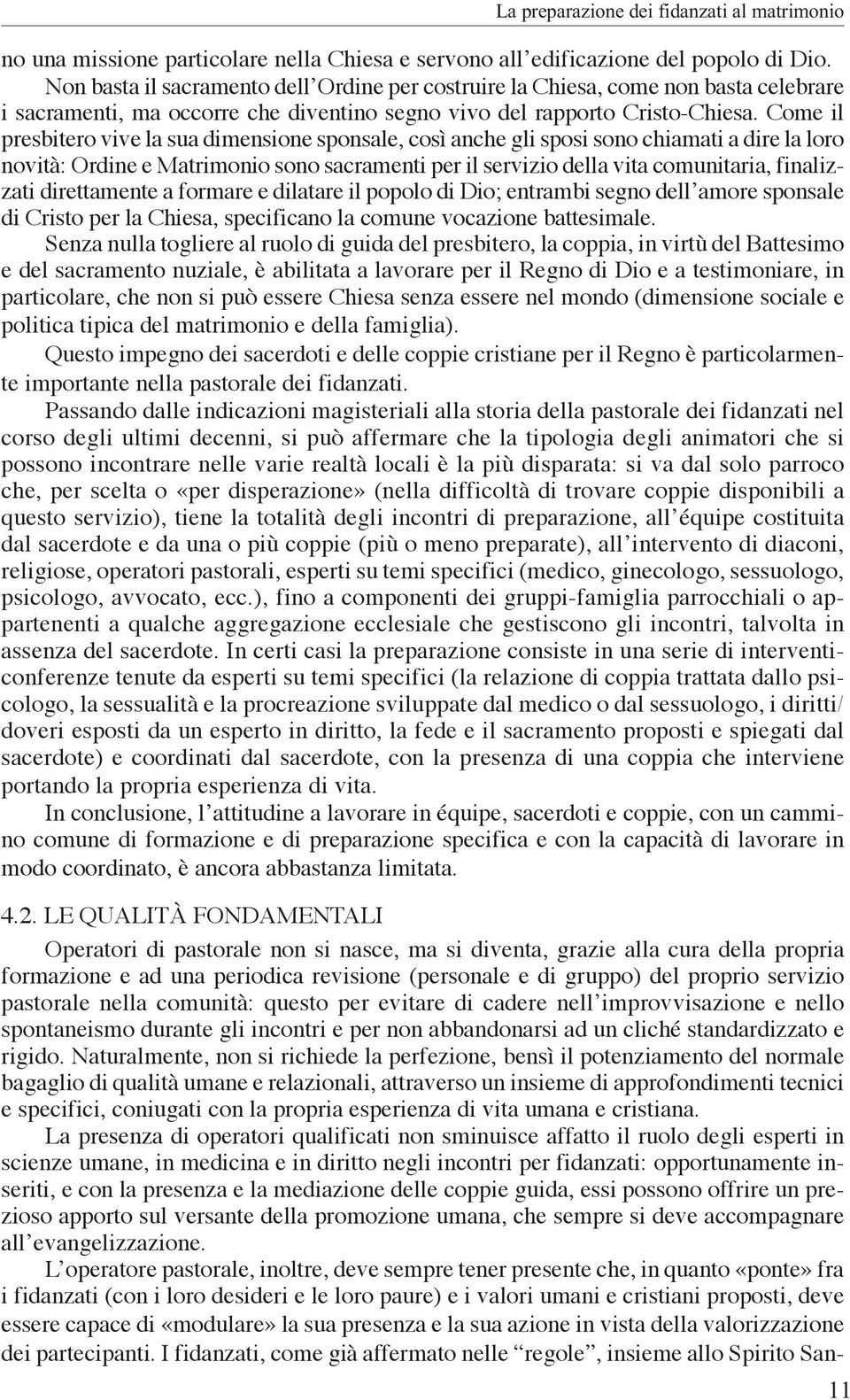 Come il presbitero vive la sua dimensione sponsale, così anche gli sposi sono chiamati a dire la loro novità: Ordine e Matrimonio sono sacramenti per il servizio della vita comunitaria, finalizzati