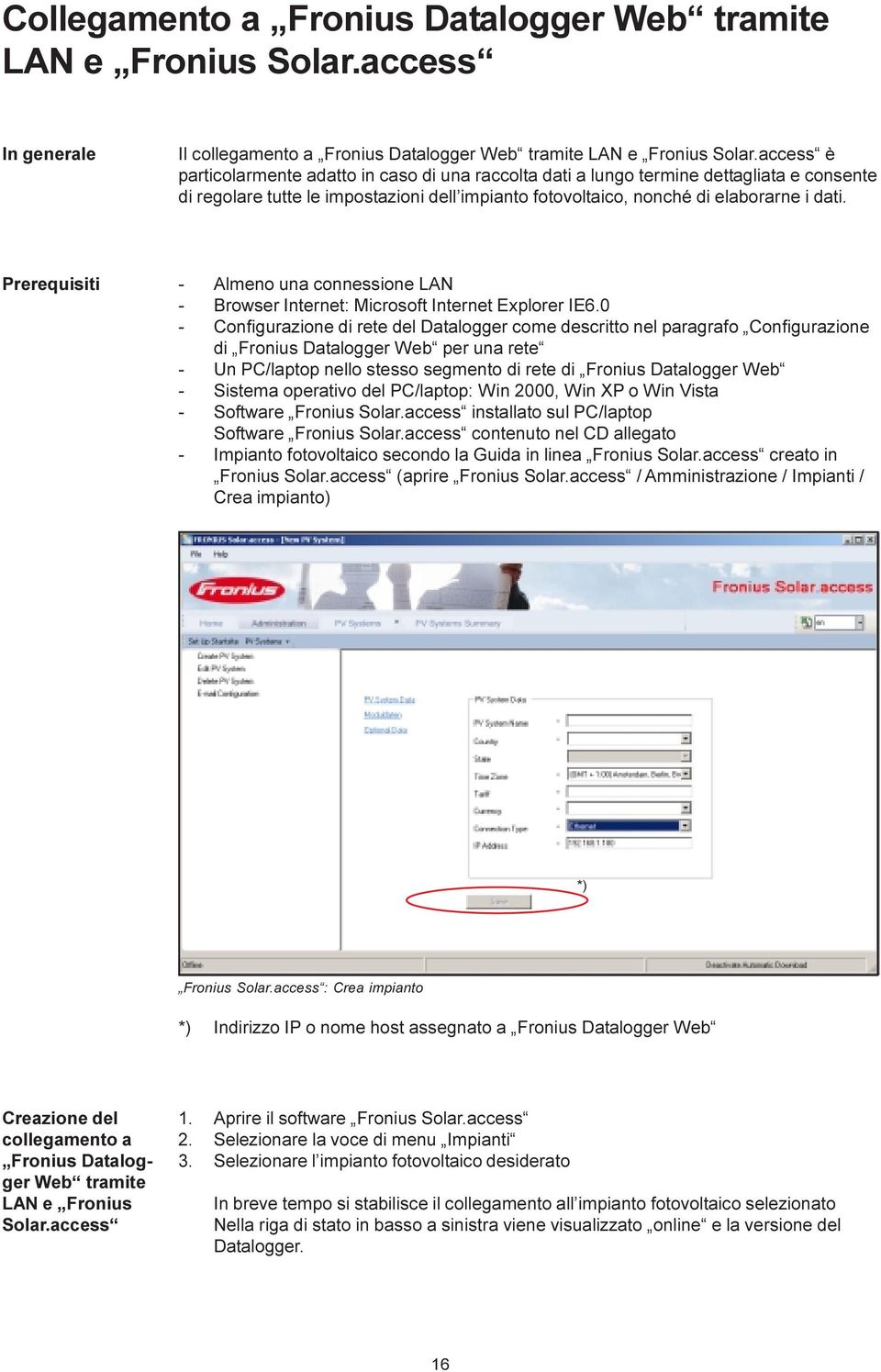 Prerequisiti - Almeno una connessione LAN - Browser Internet: Microsoft Internet Explorer IE6.