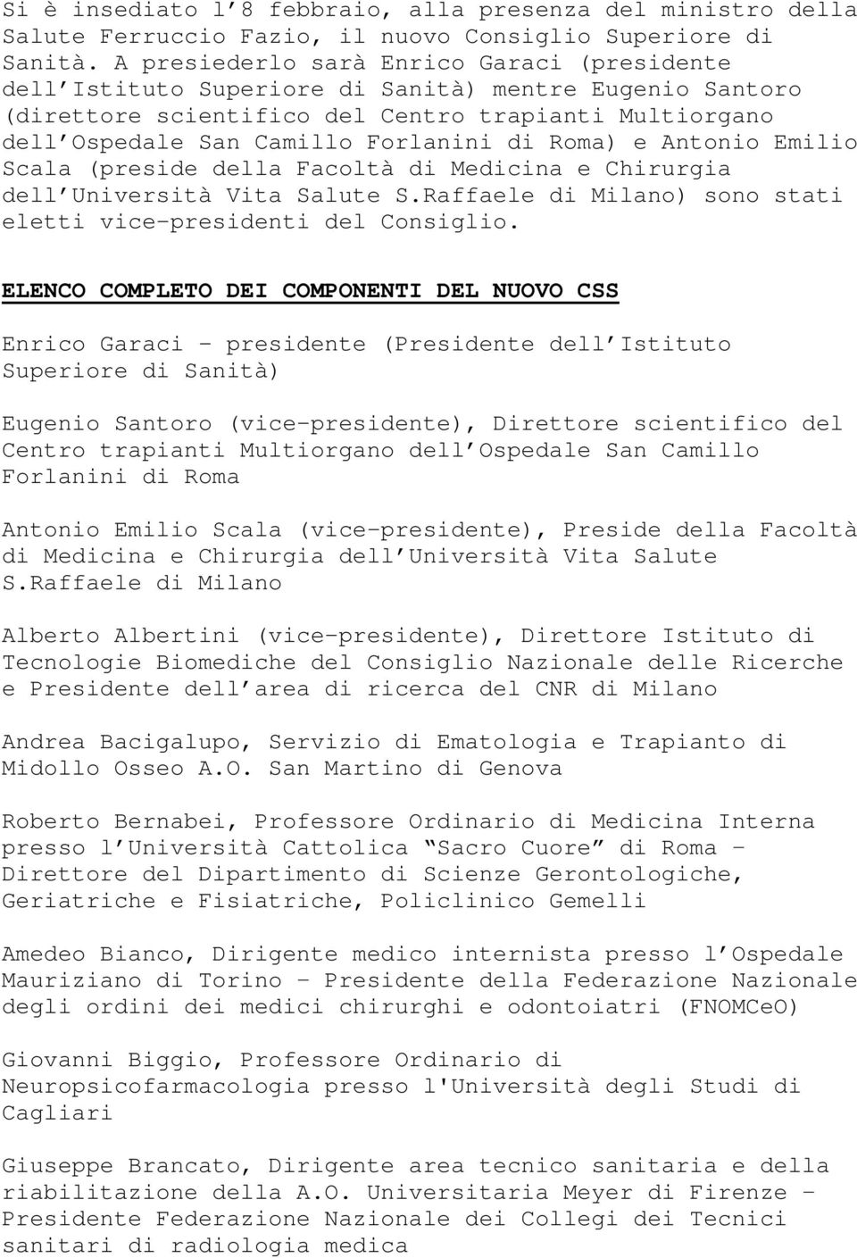 Roma) e Antonio Emilio Scala (preside della Facoltà di Medicina e Chirurgia dell Università Vita Salute S.Raffaele di Milano) sono stati eletti vice-presidenti del Consiglio.