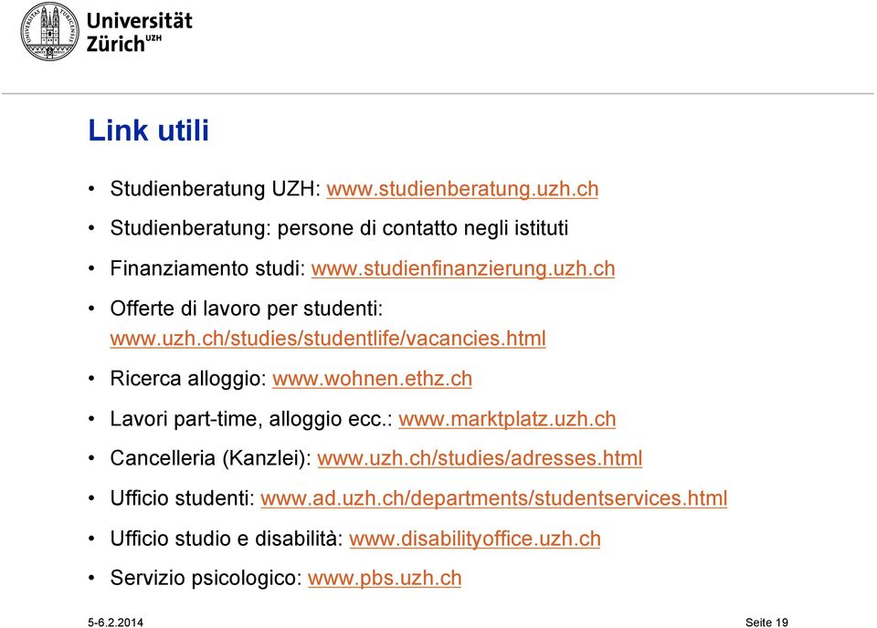 ch Lavori part-time, alloggio ecc.: www.marktplatz.uzh.ch Cancelleria (Kanzlei): www.uzh.ch/studies/adresses.html Ufficio studenti: www.ad.uzh.ch/departments/studentservices.
