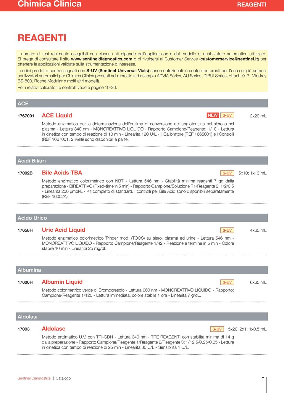 I codici prodotto contrassegnati con S-UV (Sentinel Universal Vials) sono confezionati in contenitori pronti per l uso sui più comuni analizzatori automatici per Chimica Clinica presenti nel mercato