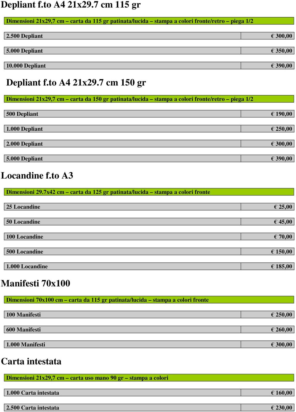 000 Depliant 300,00 5.000 Depliant 390,00 Locandine f.to A3 Dimensioni 29.