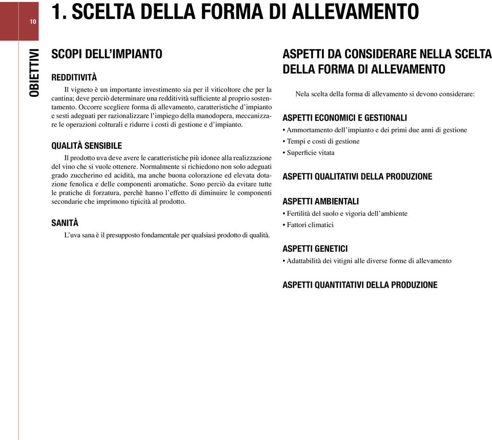 Occorre scegliere forma di allevamento, caratteristiche d impianto e sesti adeguati per razionalizzare l impiego della manodopera, meccanizzare le operazioni colturali e ridurre i costi di gestione e