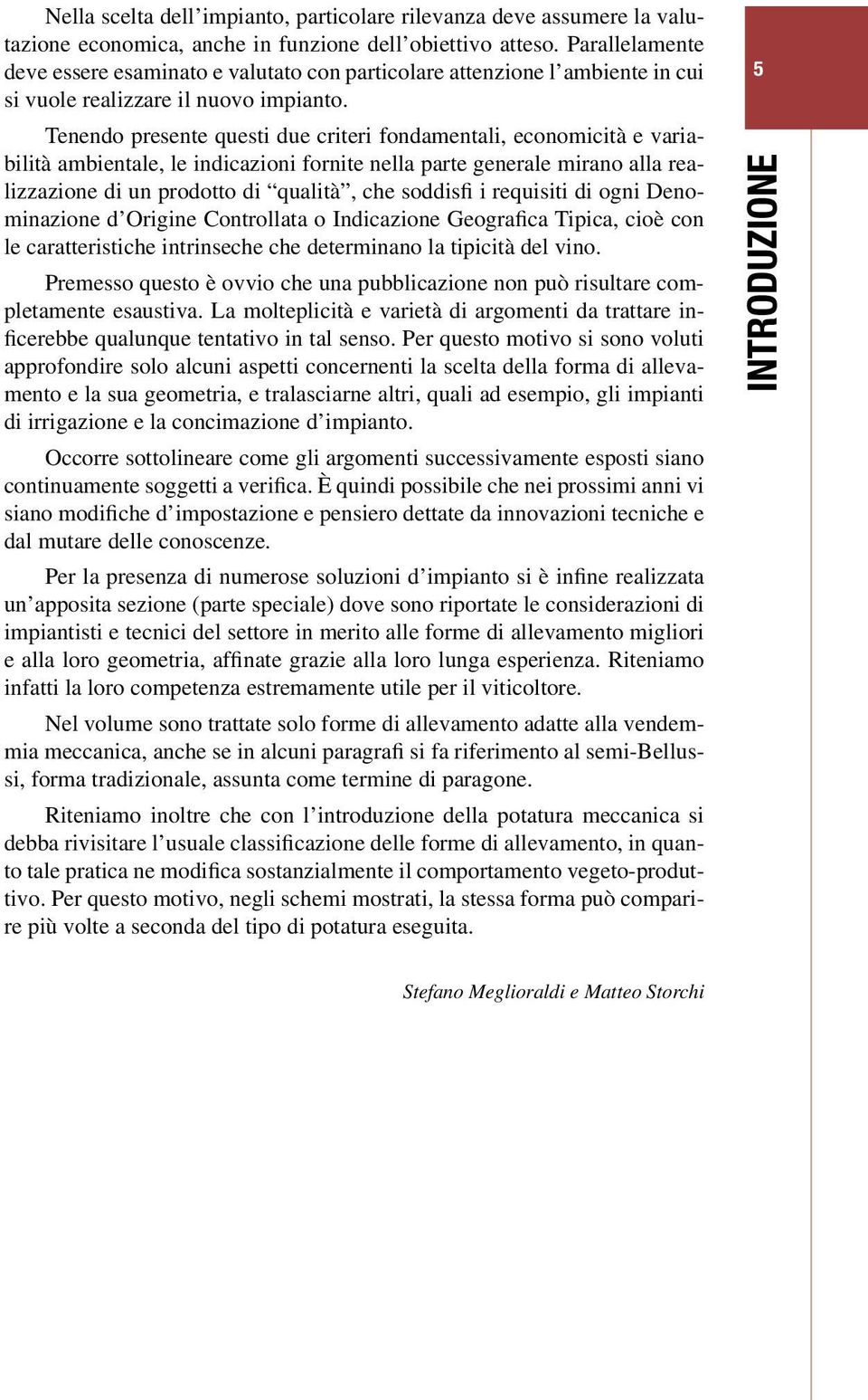 Tenendo presente questi due criteri fondamentali, economicità e variabilità ambientale, le indicazioni fornite nella parte generale mirano alla realizzazione di un prodotto di qualità, che soddisfi i