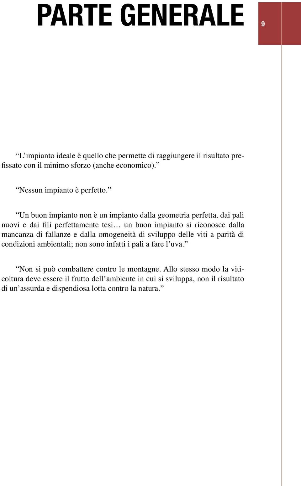 Un buon impianto non è un impianto dalla geometria perfetta, dai pali nuovi e dai fili perfettamente tesi un buon impianto si riconosce dalla mancanza di