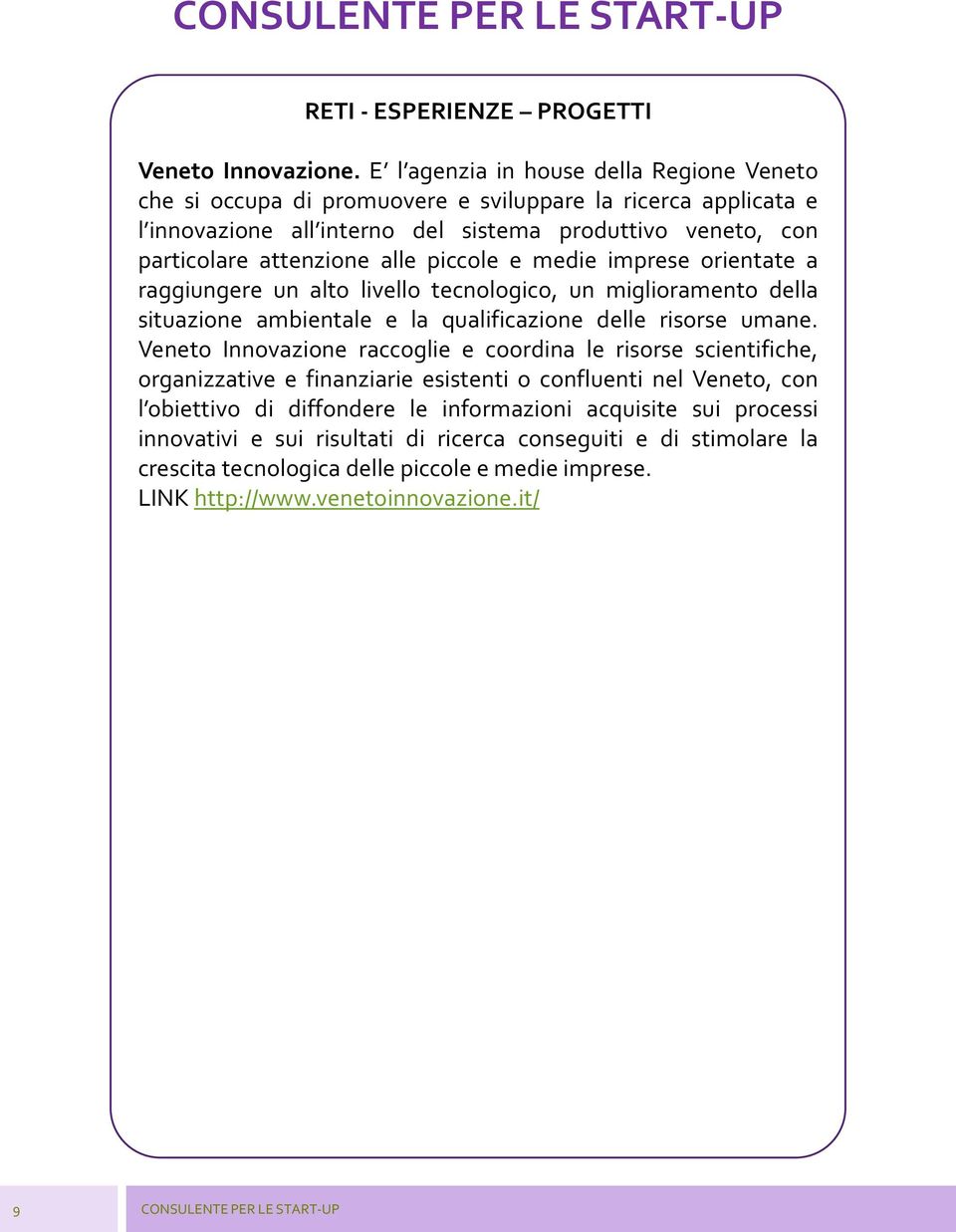 alle piccole e medie imprese orientate a raggiungere un alto livello tecnologico, un miglioramento della situazione ambientale e la qualificazione delle risorse umane.