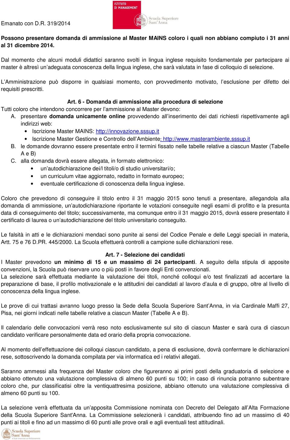 fase di colloquio di selezione. L Amministrazione può disporre in qualsiasi momento, con provvedimento motivato, l esclusione per difetto dei requisiti prescritti. Art.