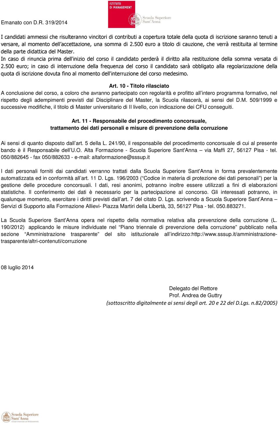 In caso di rinuncia prima dell'inizio del corso il candidato perderà il diritto alla restituzione della somma versata di 2.