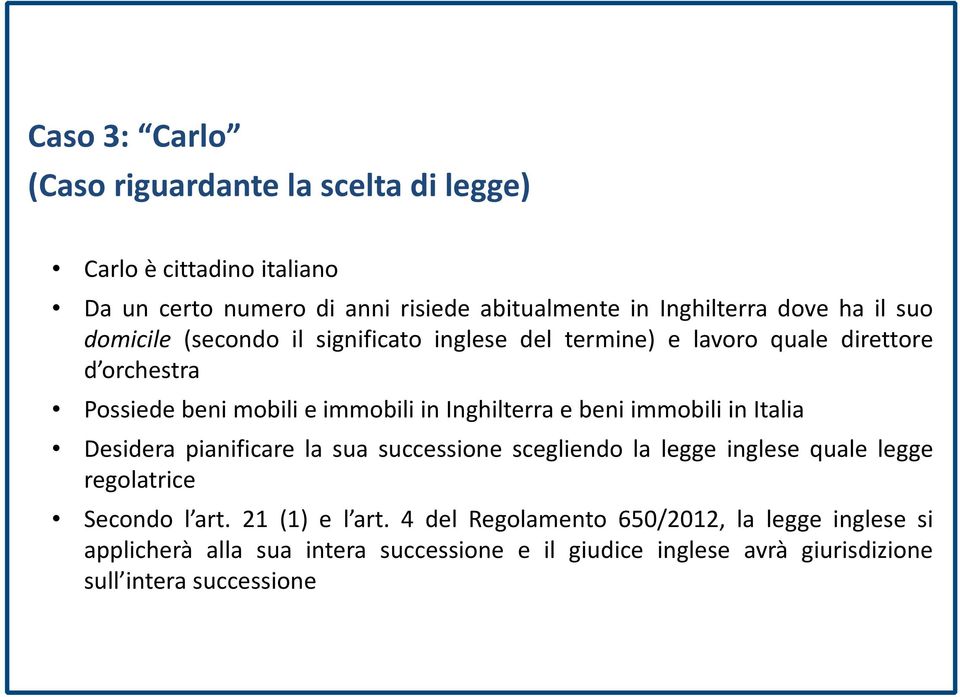 e beni immobili in Italia Desidera pianificare la sua successione scegliendo la legge inglese quale legge regolatrice Secondo l art. 21 (1) e l art.