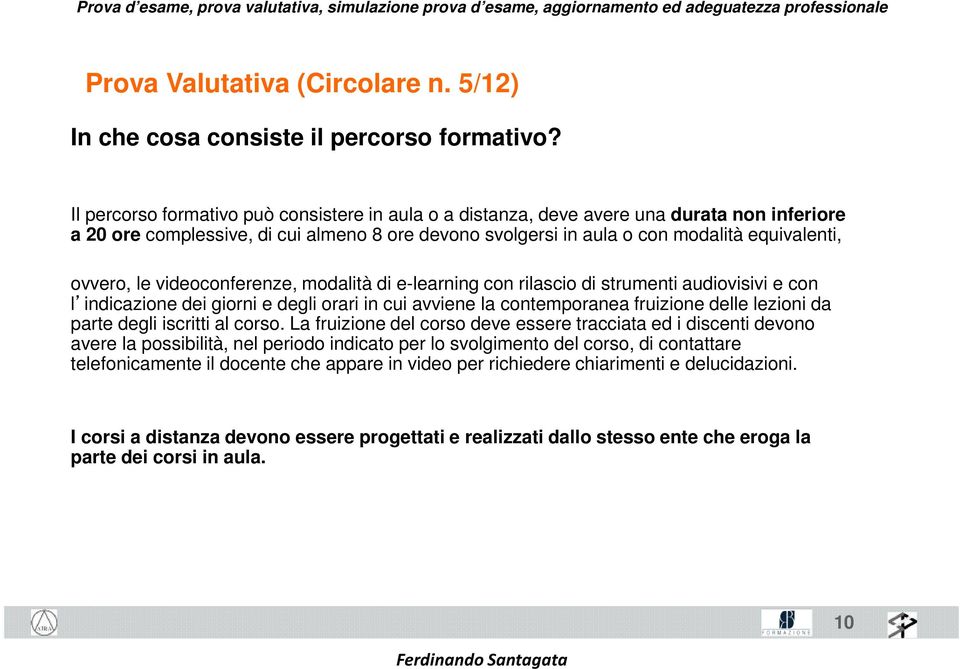 le videoconferenze, modalità di e-learning con rilascio di strumenti audiovisivi e con l indicazione dei giorni e degli orari in cui avviene la contemporanea fruizione delle lezioni da parte degli