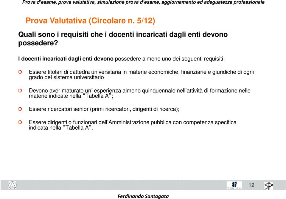 finanziarie e giuridiche di ogni grado del sistema universitario Devono aver maturato un esperienza almeno quinquennale nell attività di formazione nelle