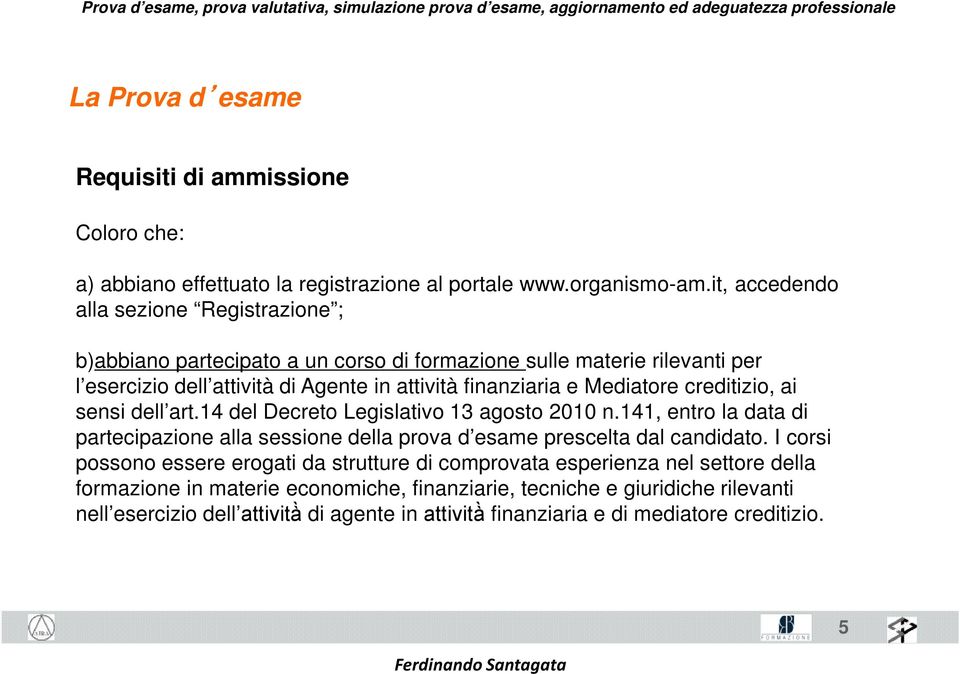 Mediatore creditizio, ai sensi dell art.14 del Decreto Legislativo 13 agosto 2010 n.141, entro la data di partecipazione alla sessione della prova d esame prescelta dal candidato.