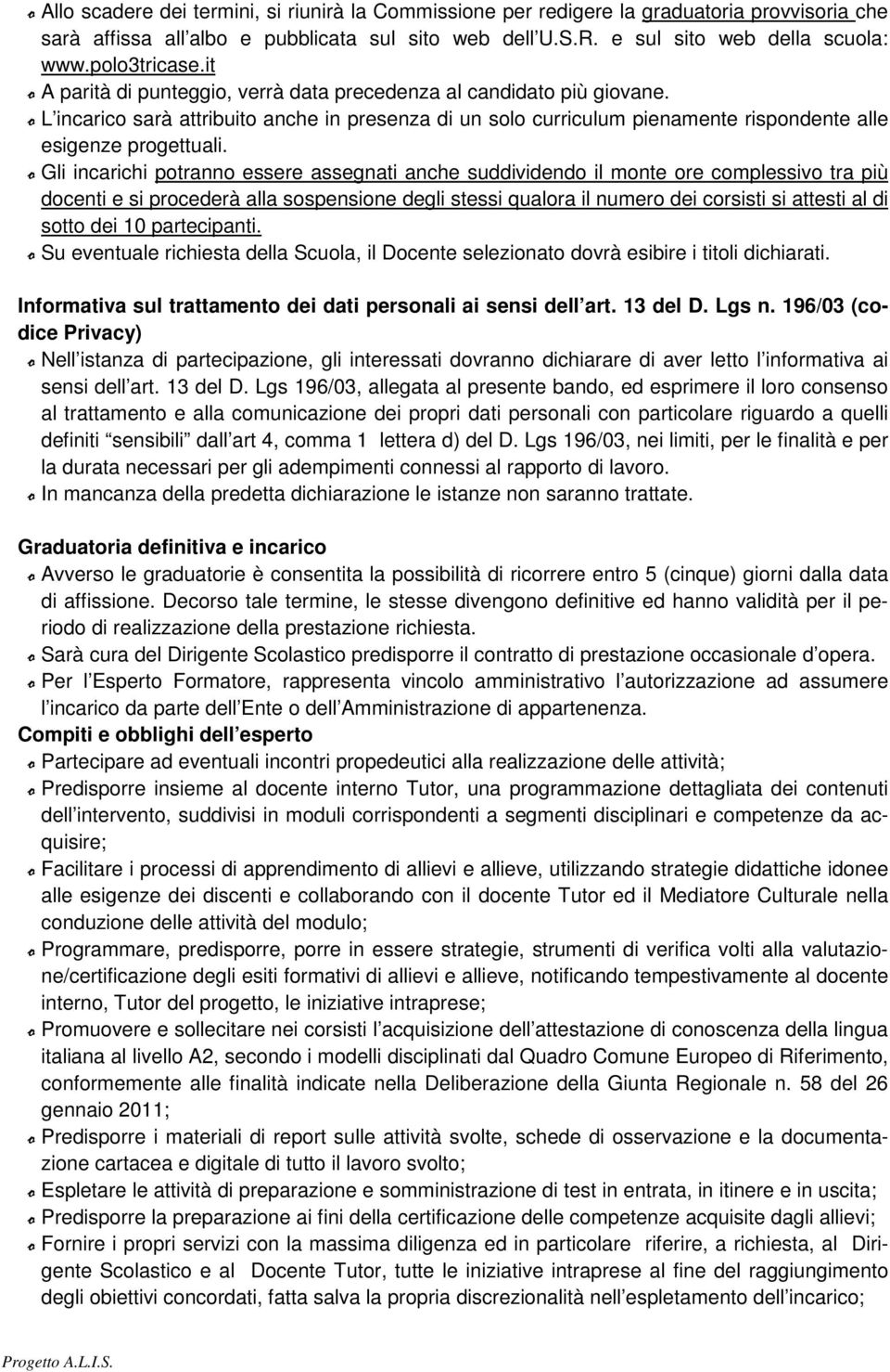 o L incarico sarà attribuito anche in presenza di un solo curriculum pienamente rispondente alle esigenze progettuali.