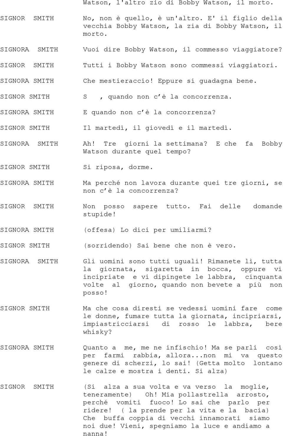 Tre giorni la settimana? E che fa Bobby Watson durante quel tempo? Si riposa, dorme. Ma perché non lavora durante quei tre giorni, se non c è la concorrenza? Non posso sapere tutto.