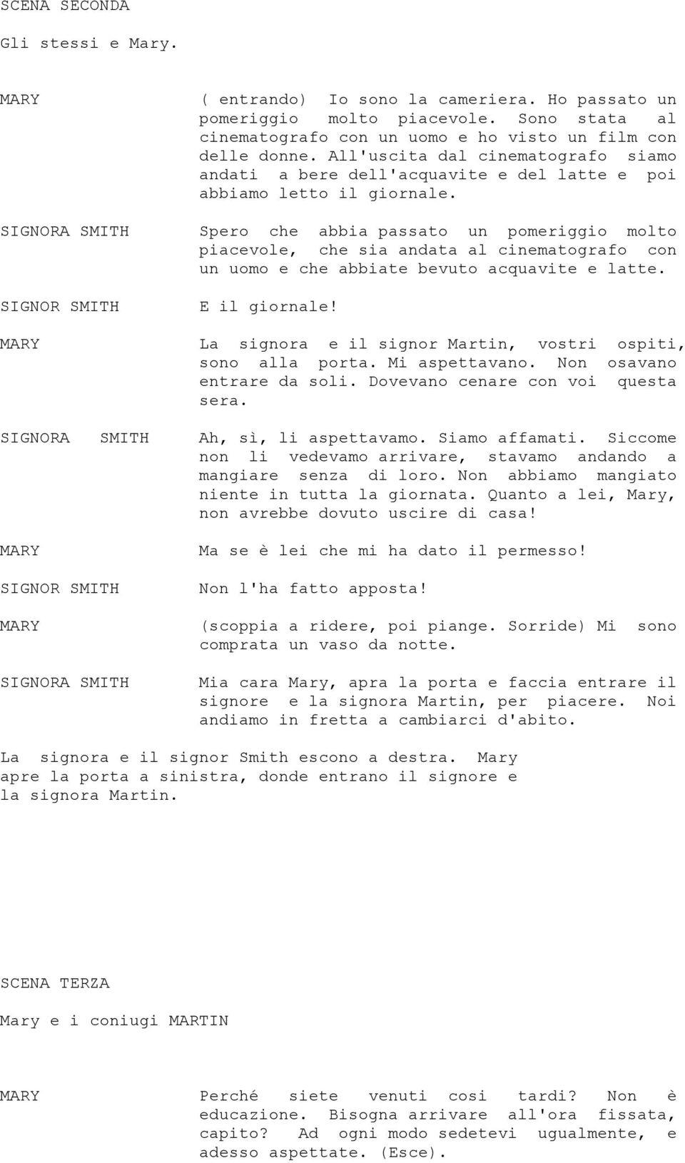 Spero che abbia passato un pomeriggio molto piacevole, che sia andata al cinematografo con un uomo e che abbiate bevuto acquavite e latte. E il giornale!