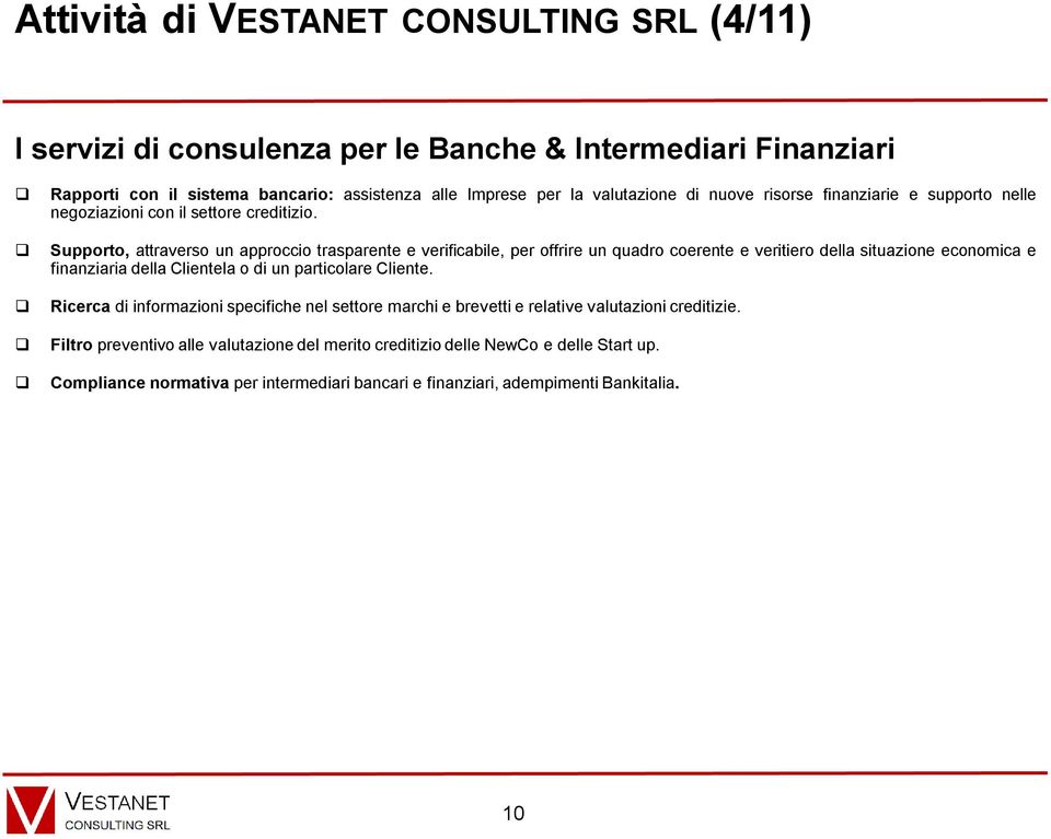 Supporto, attraverso un approccio trasparente e verificabile, per offrire un quadro coerente e veritiero della situazione economica e finanziaria della Clientela o di un particolare