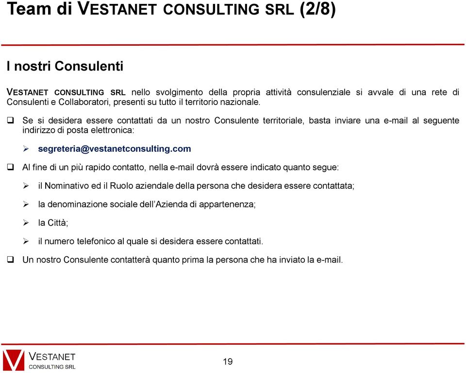 Se si desidera essere contattati da un nostro Consulente territoriale, basta inviare una e-mail al seguente indirizzo di posta elettronica: segreteria@vestanetconsulting.