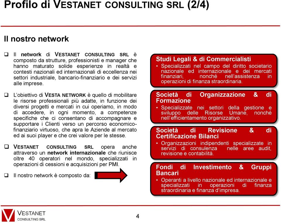 L obiettivo di VESTA NETWORK è quello di mobilitare le risorse professionali più adatte, in funzione dei diversi progetti e mercati in cui operiamo, in modo di accedere, in ogni momento, a competenze