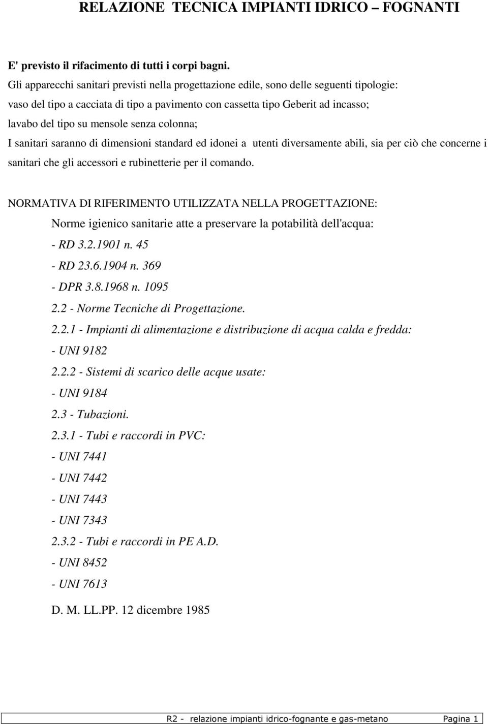 mensole senza colonna; I sanitari saranno di dimensioni standard ed idonei a utenti diversamente abili, sia per ciò che concerne i sanitari che gli accessori e rubinetterie per il comando.