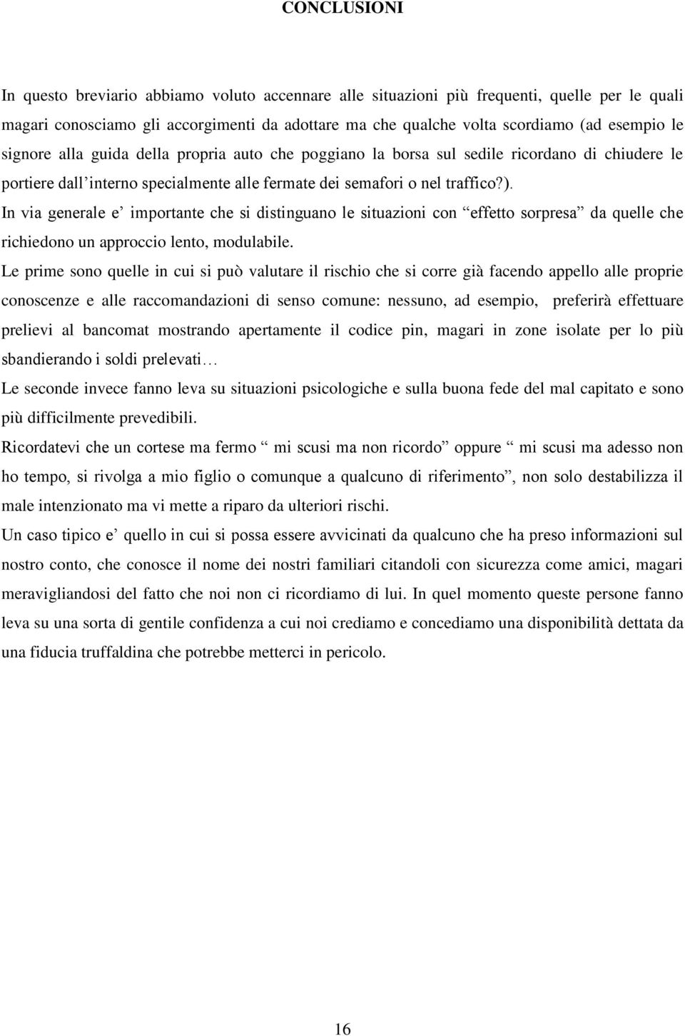 In via generale e importante che si distinguano le situazioni con effetto sorpresa da quelle che richiedono un approccio lento, modulabile.