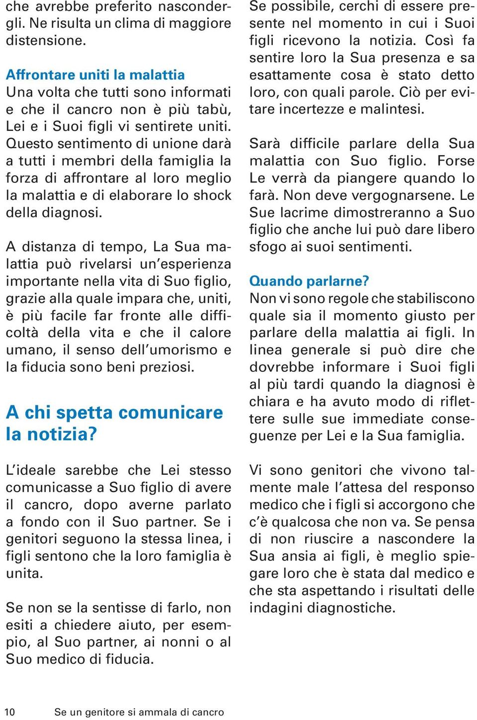 Questo sentimento di unione darà a tutti i membri della famiglia la forza di affrontare al loro meglio la malattia e di elaborare lo shock della diagnosi.