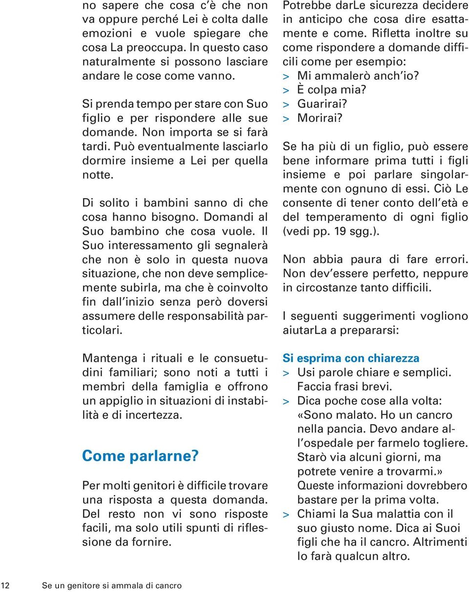 Di solito i bambini sanno di che cosa hanno bisogno. Domandi al Suo bambino che cosa vuole.