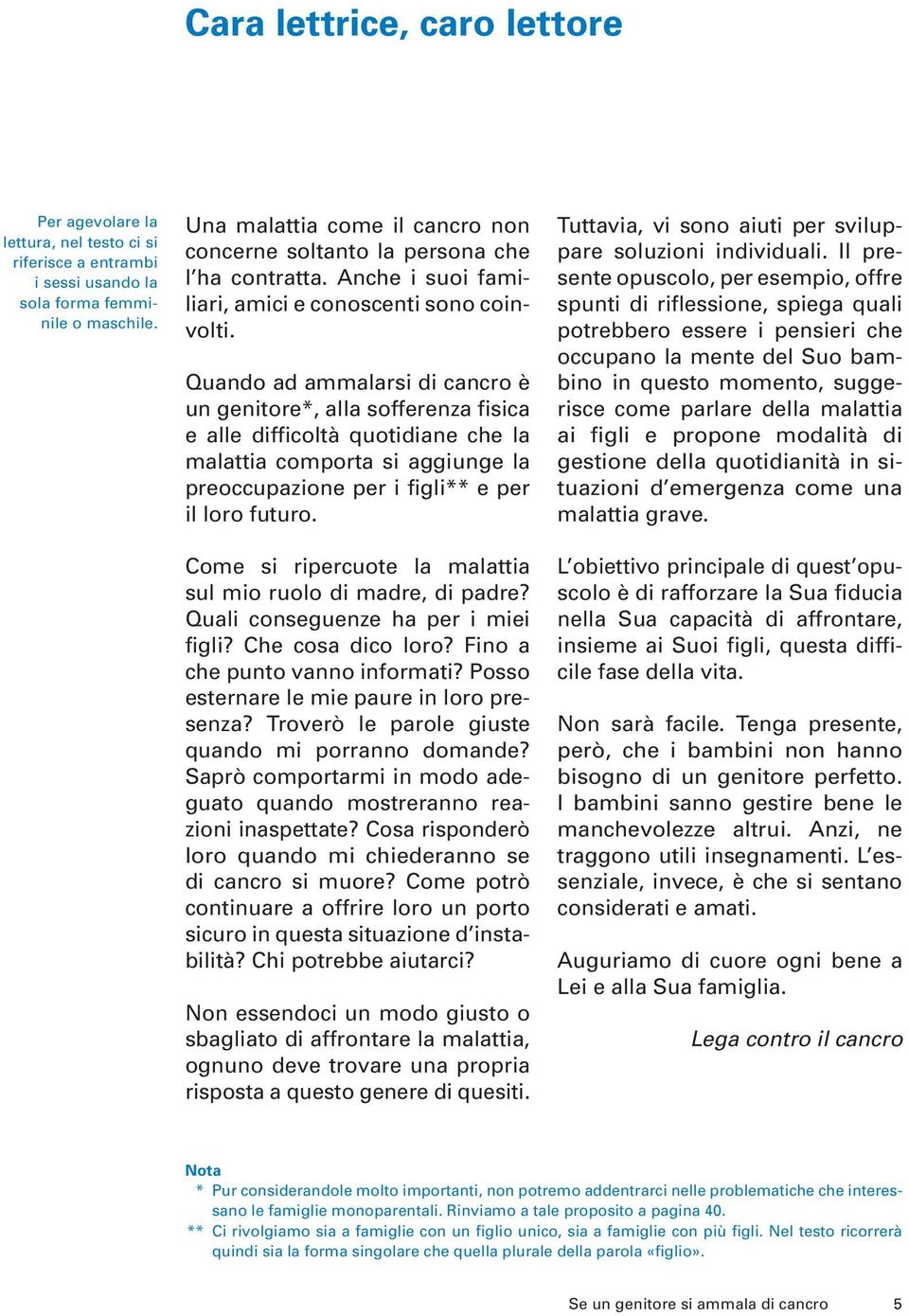 Quando ad ammalarsi di cancro è un genitore*, alla sofferenza fisica e alle difficoltà quotidiane che la malattia comporta si aggiunge la preoccupazione per i figli** e per il loro futuro.